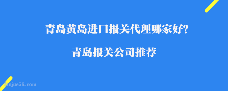 青島黃島進口報關代理哪家好?青島報關公司推薦