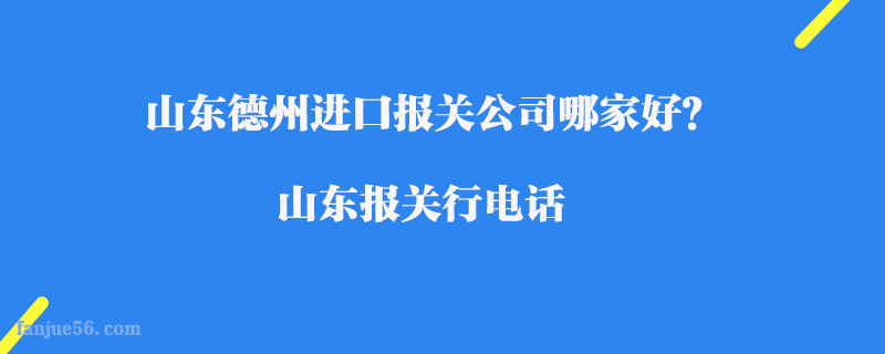 山東德州進(jìn)口報(bào)關(guān)公司哪家好？山東報(bào)關(guān)行電話