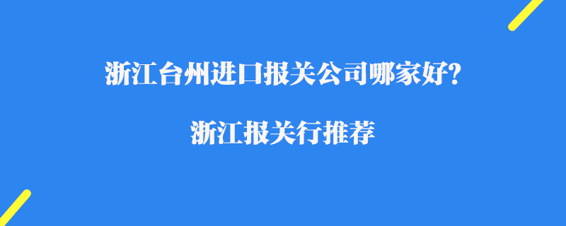 浙江臺州進口報關公司哪家好？浙江報關行推薦