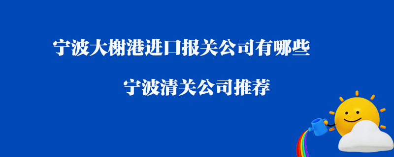 寧波大榭港進(jìn)口清關(guān)公司有哪些？寧波清關(guān)公司推薦