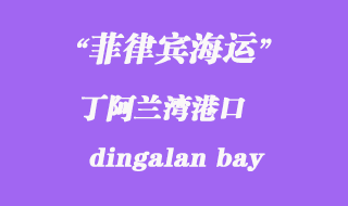 菲律賓海運(yùn):丁阿蘭灣(dingalan bay)港口