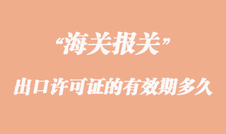 出口許可證的有效期一般是多久?
