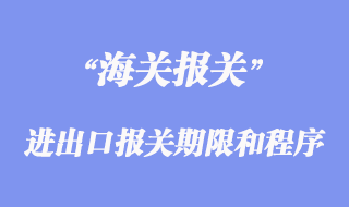 進出口報關期限和程序