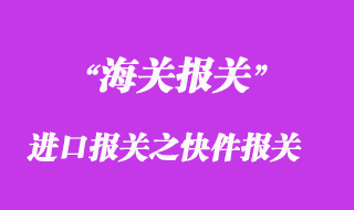 進(jìn)口報關(guān)之快件報關(guān)