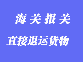直接退運貨物報關(guān)清關(guān)手續(xù)